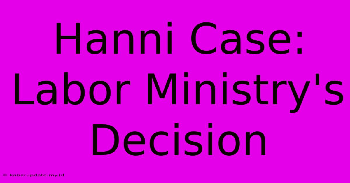 Hanni Case: Labor Ministry's Decision