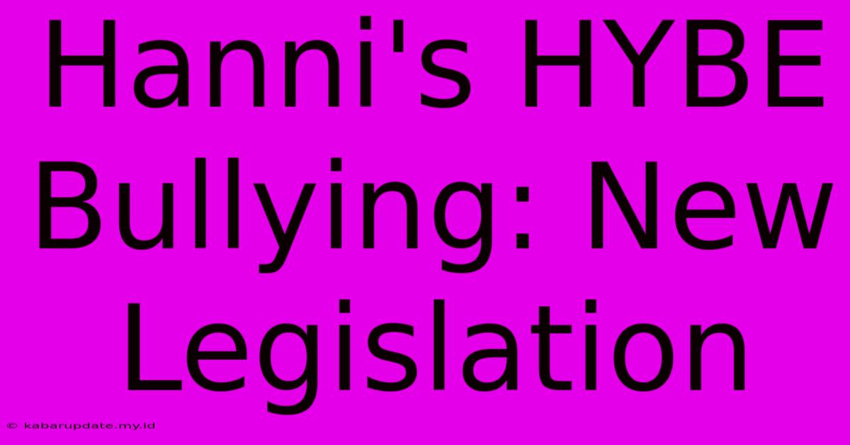 Hanni's HYBE Bullying: New Legislation