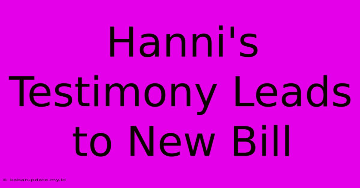 Hanni's Testimony Leads To New Bill