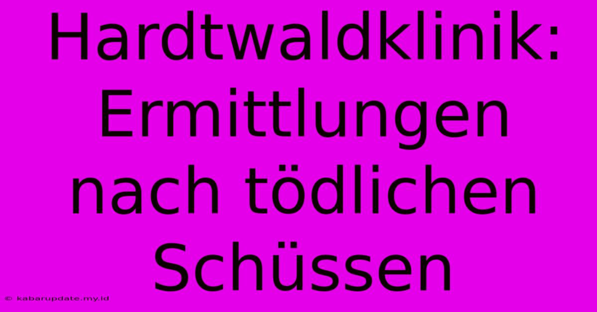 Hardtwaldklinik: Ermittlungen Nach Tödlichen Schüssen