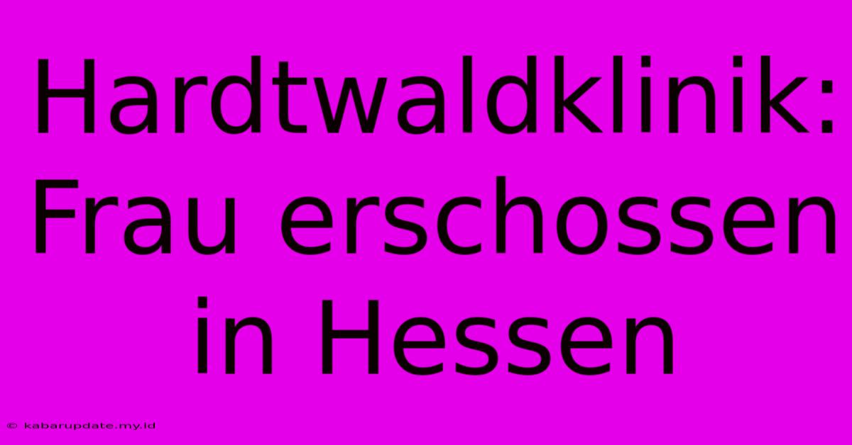 Hardtwaldklinik: Frau Erschossen In Hessen