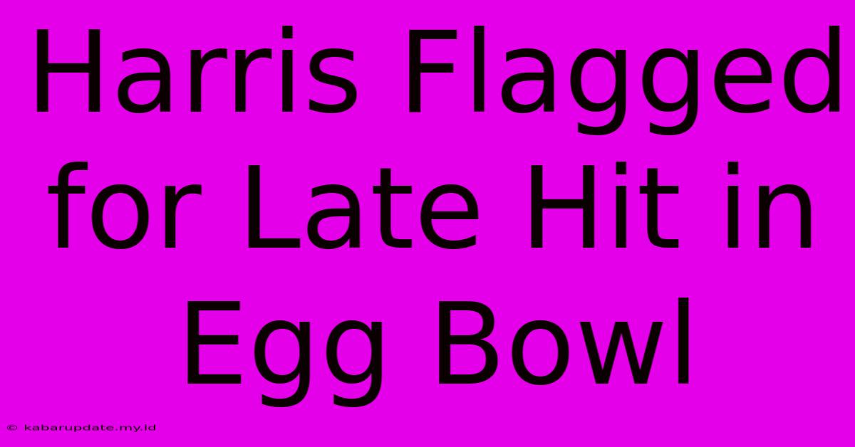 Harris Flagged For Late Hit In Egg Bowl