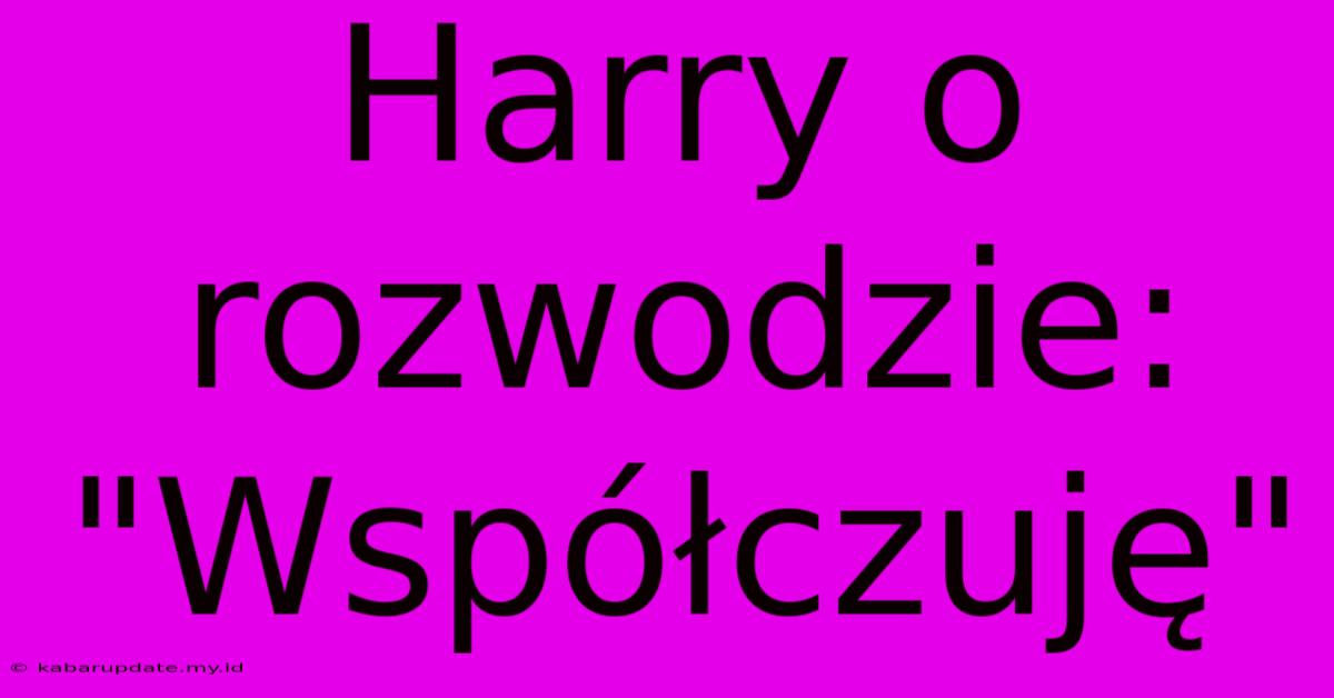 Harry O Rozwodzie: 