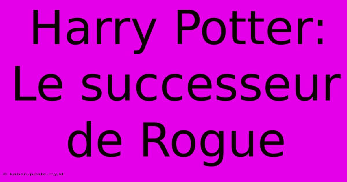 Harry Potter: Le Successeur De Rogue