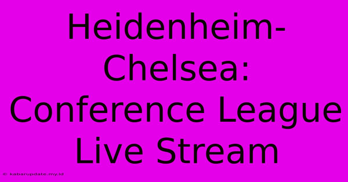 Heidenheim-Chelsea: Conference League Live Stream