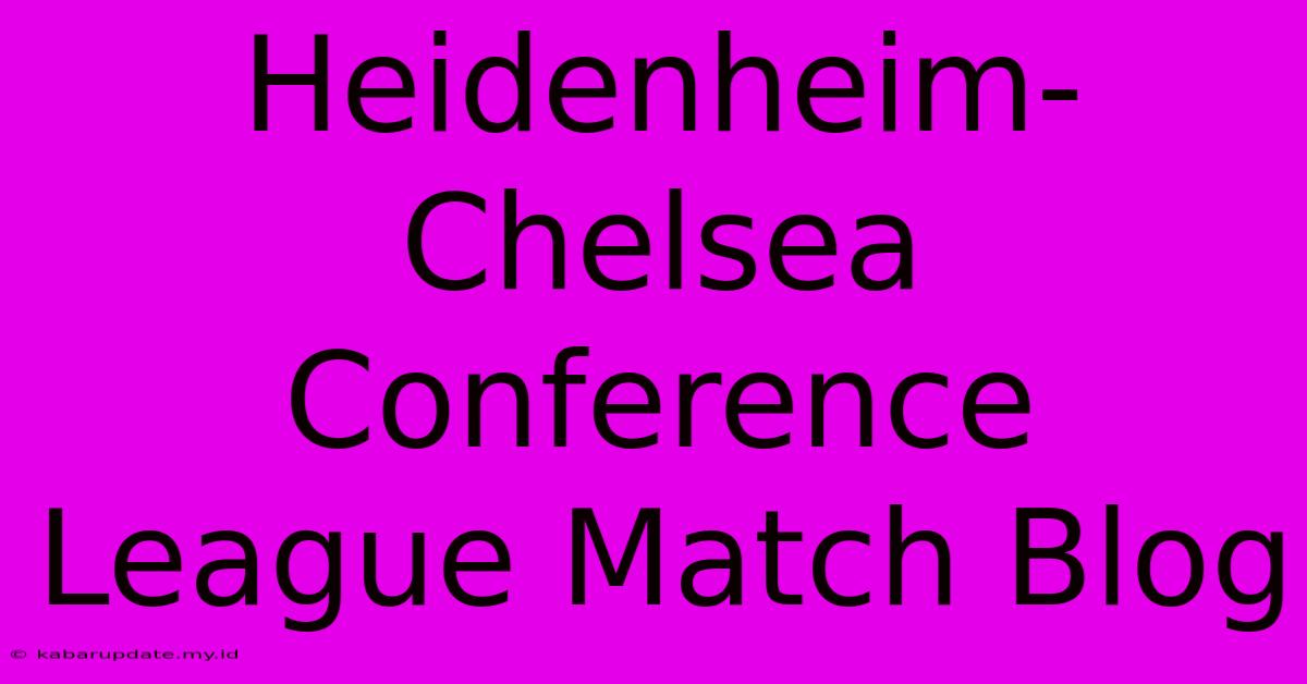 Heidenheim-Chelsea Conference League Match Blog