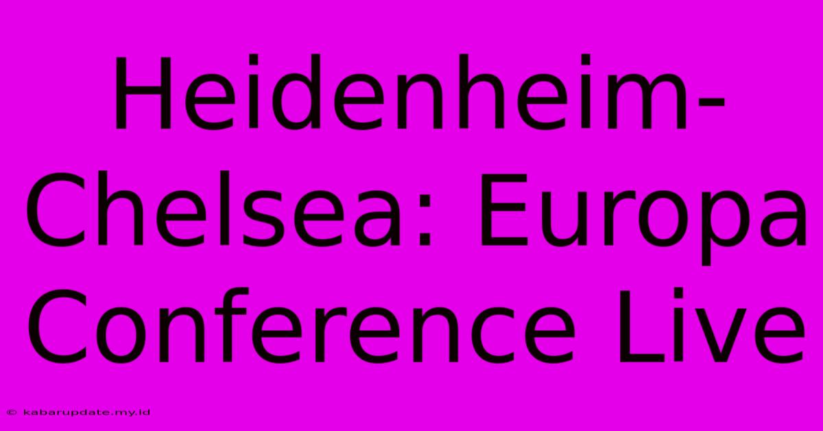 Heidenheim-Chelsea: Europa Conference Live