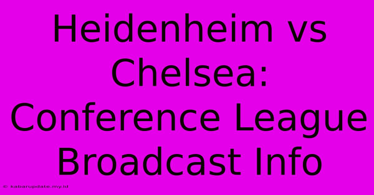 Heidenheim Vs Chelsea: Conference League Broadcast Info