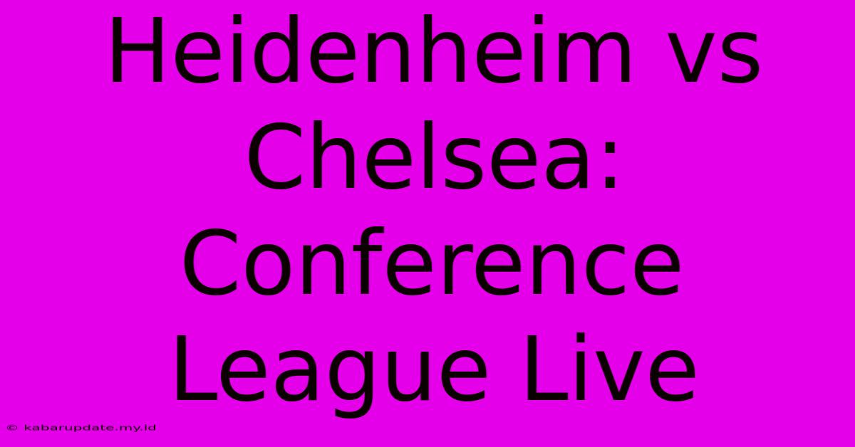 Heidenheim Vs Chelsea: Conference League Live