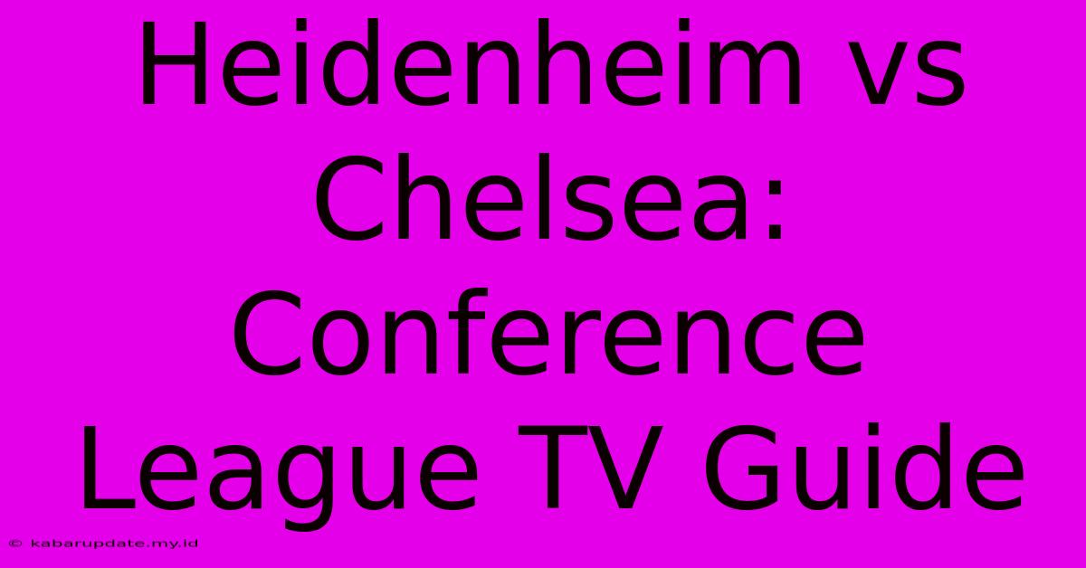 Heidenheim Vs Chelsea: Conference League TV Guide