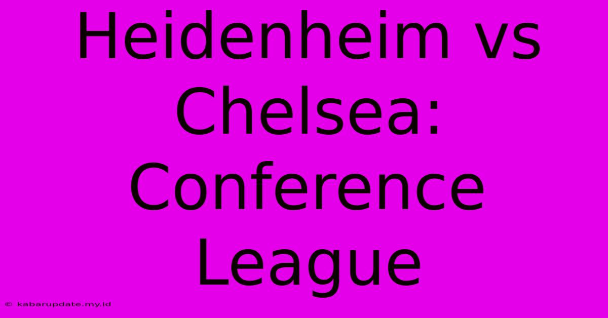 Heidenheim Vs Chelsea: Conference League