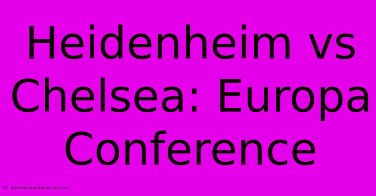 Heidenheim Vs Chelsea: Europa Conference