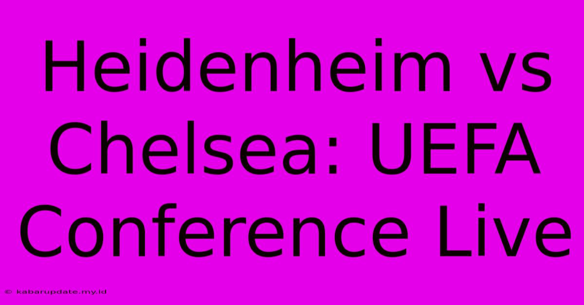 Heidenheim Vs Chelsea: UEFA Conference Live