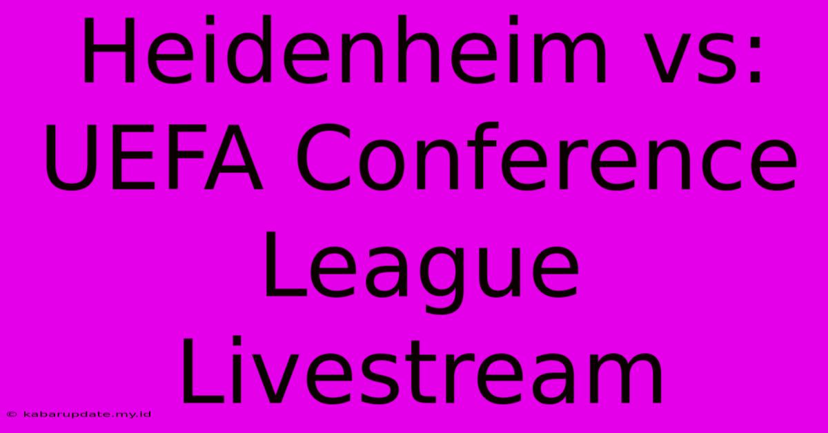 Heidenheim Vs: UEFA Conference League Livestream