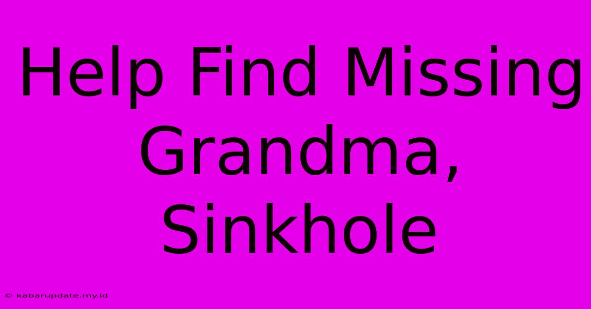 Help Find Missing Grandma, Sinkhole