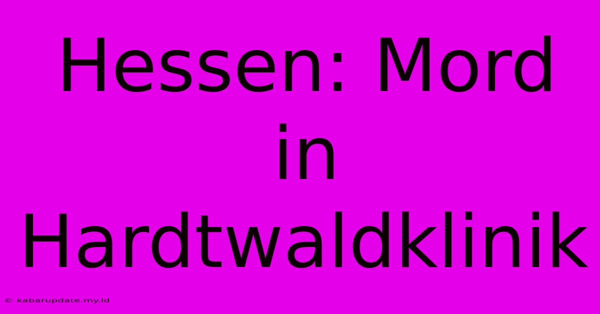 Hessen: Mord In Hardtwaldklinik