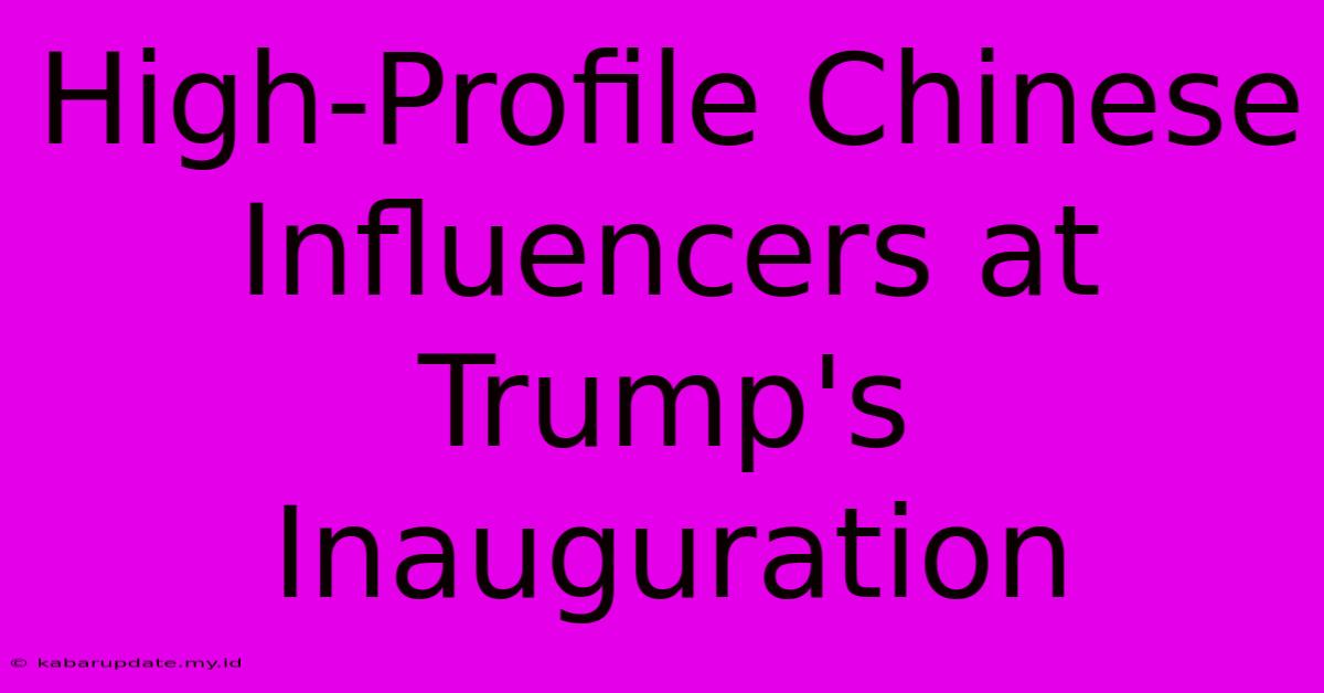 High-Profile Chinese Influencers At Trump's Inauguration