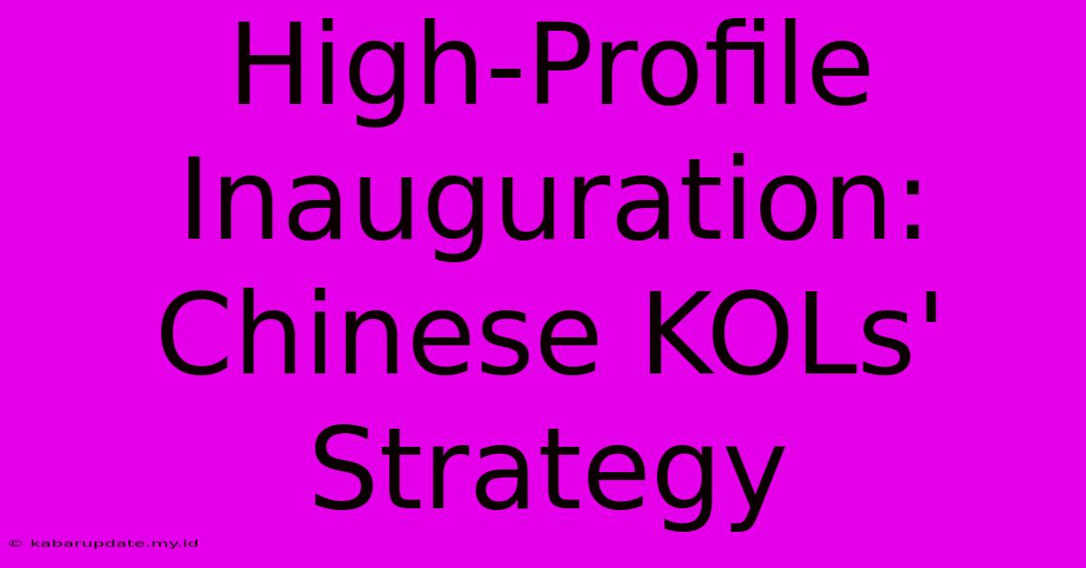 High-Profile Inauguration: Chinese KOLs' Strategy