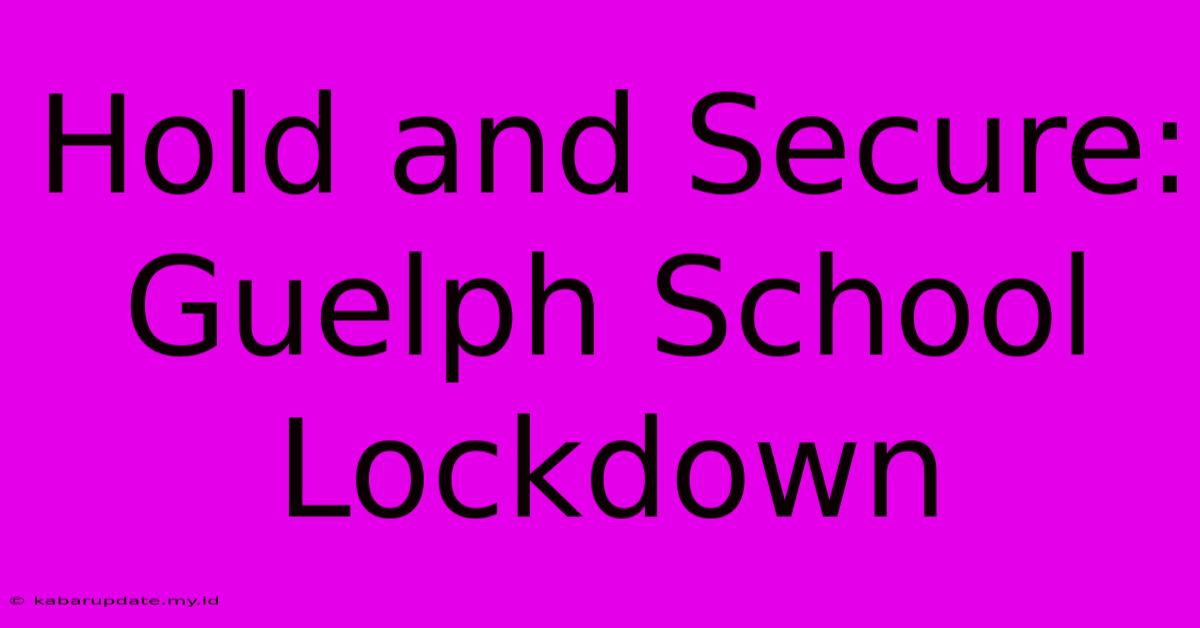 Hold And Secure: Guelph School Lockdown