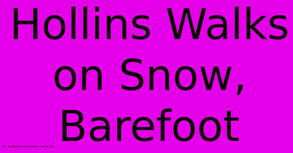 Hollins Walks On Snow, Barefoot