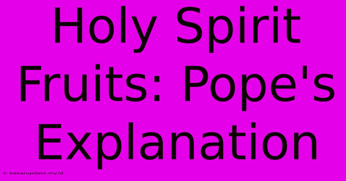 Holy Spirit Fruits: Pope's Explanation