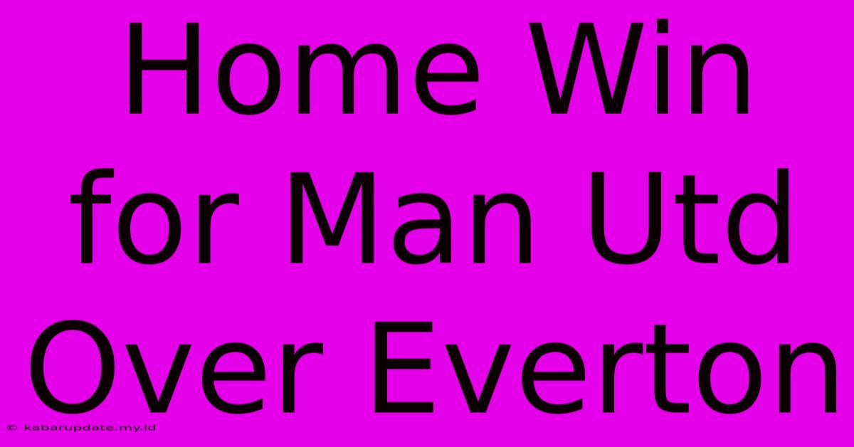 Home Win For Man Utd Over Everton