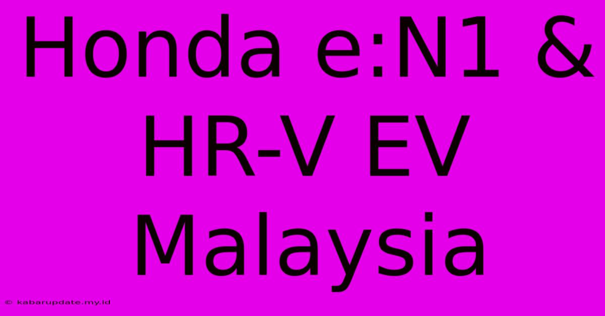 Honda E:N1 & HR-V EV Malaysia