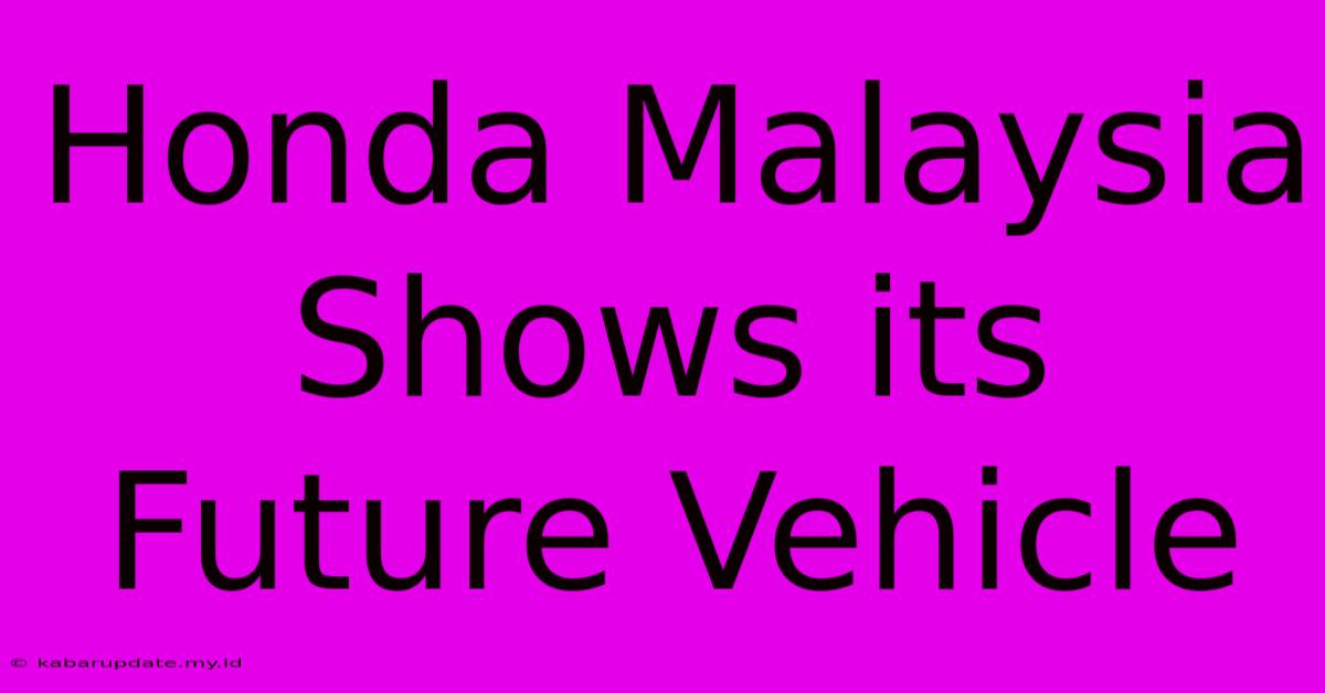 Honda Malaysia Shows Its Future Vehicle