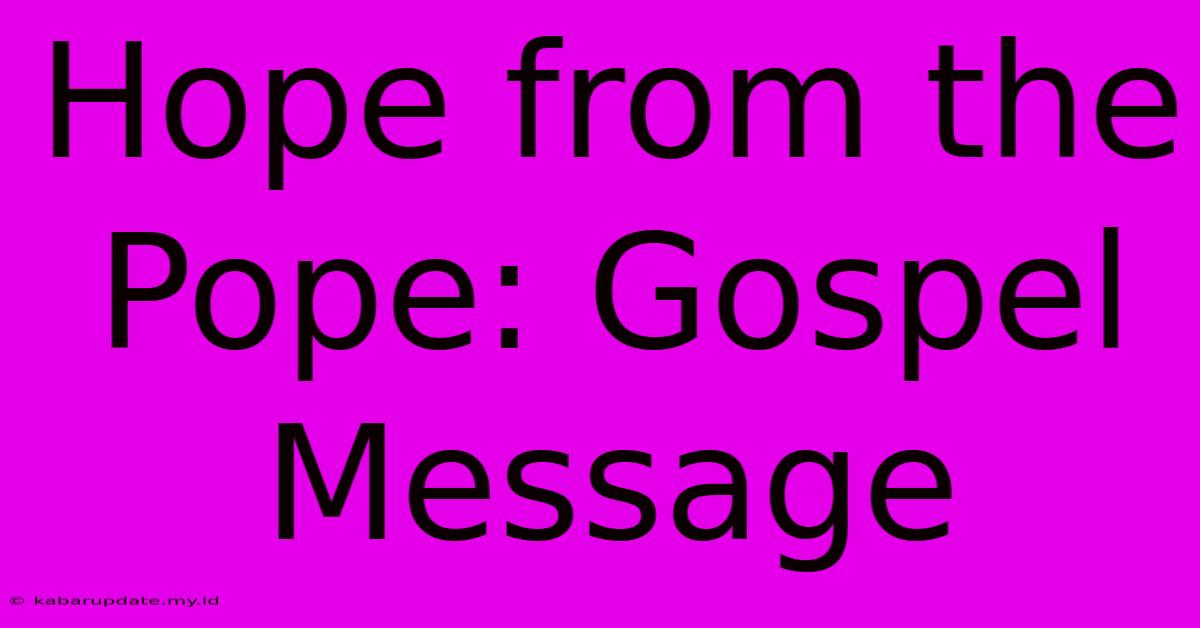 Hope From The Pope: Gospel Message