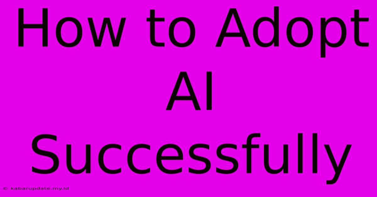 How To Adopt AI Successfully