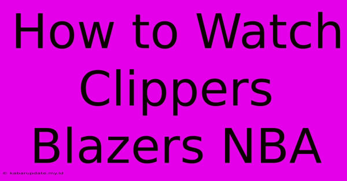 How To Watch Clippers Blazers NBA