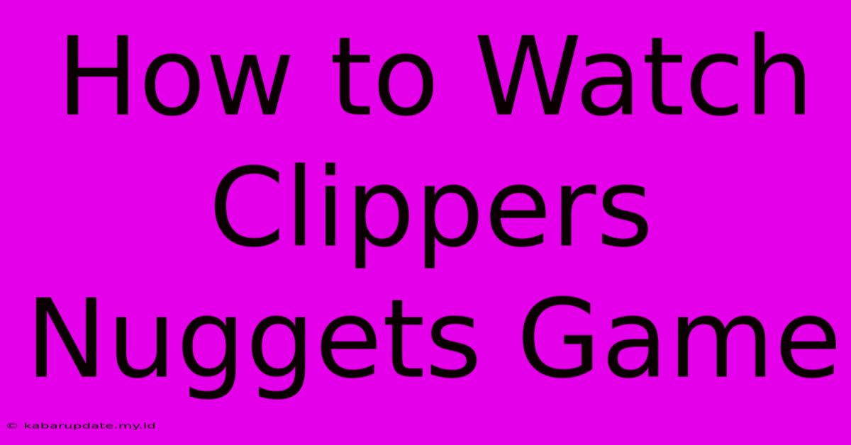 How To Watch Clippers Nuggets Game