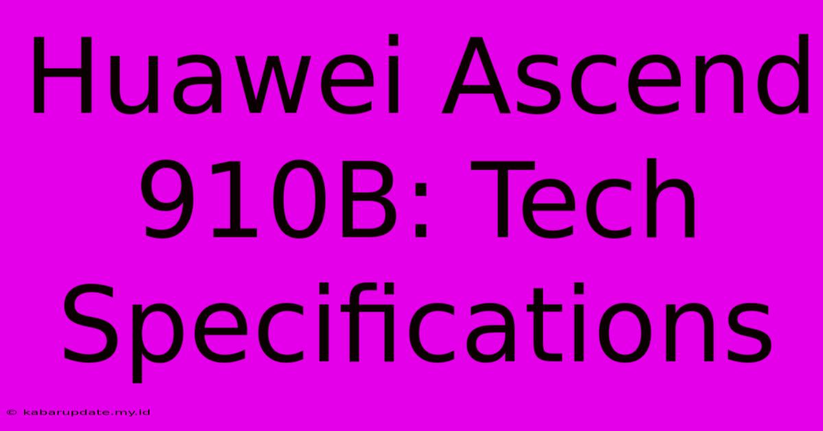 Huawei Ascend 910B: Tech Specifications