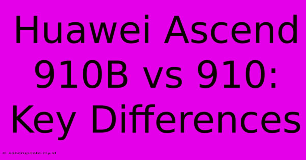 Huawei Ascend 910B Vs 910: Key Differences