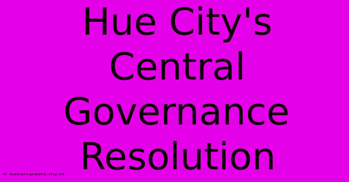 Hue City's Central Governance Resolution