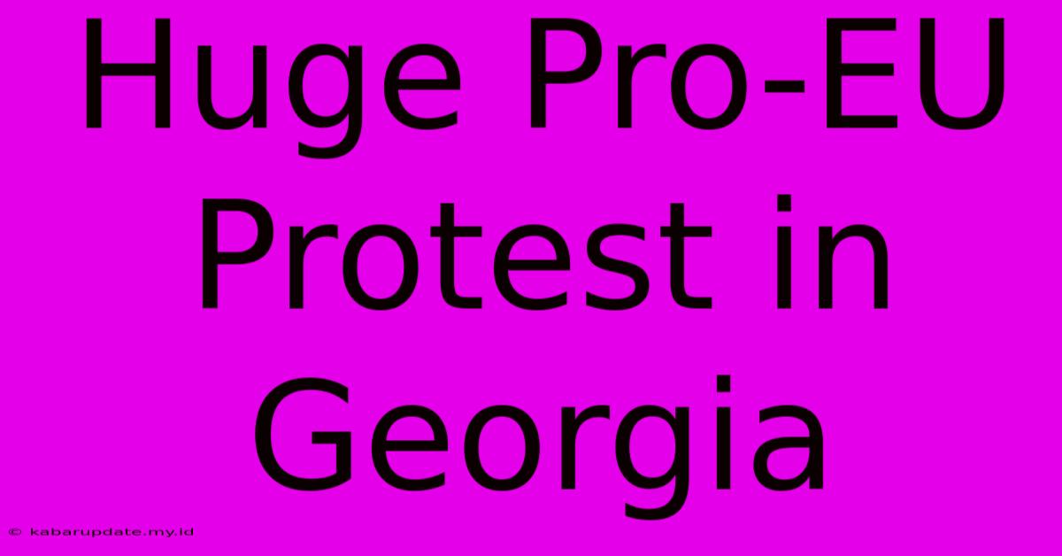 Huge Pro-EU Protest In Georgia