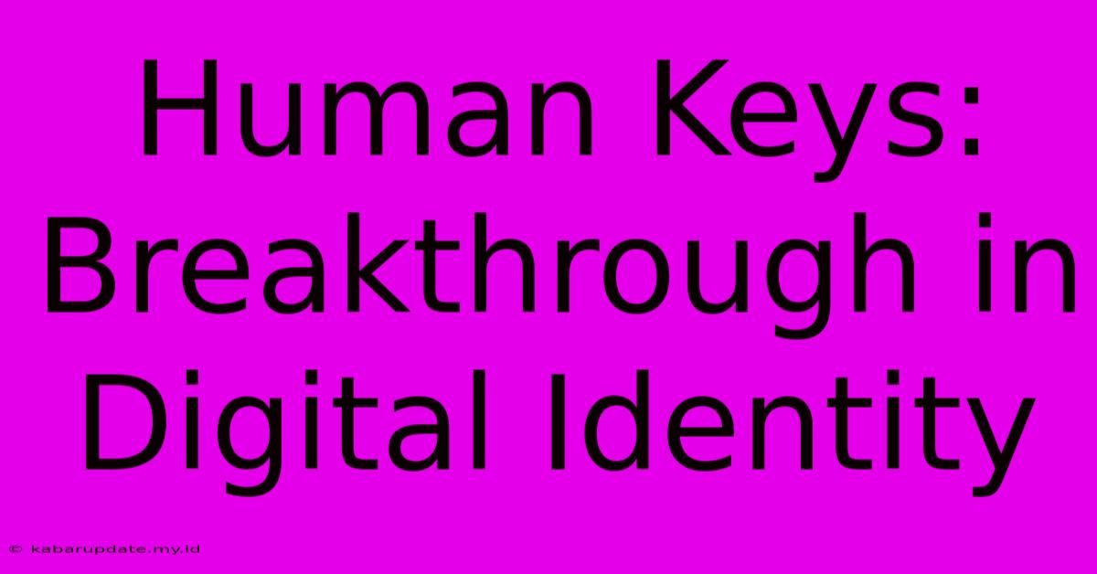 Human Keys: Breakthrough In Digital Identity