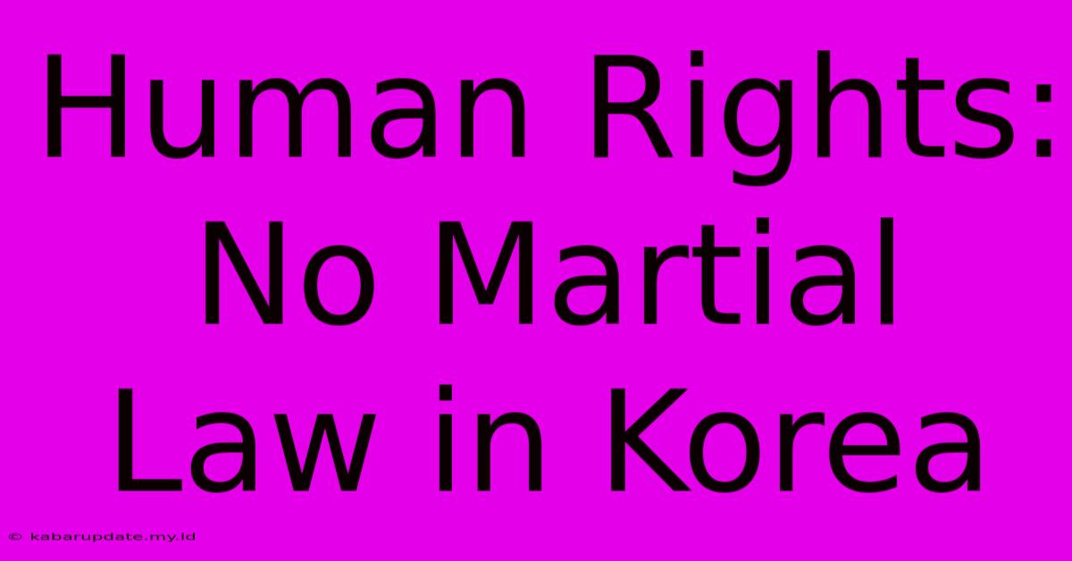 Human Rights: No Martial Law In Korea