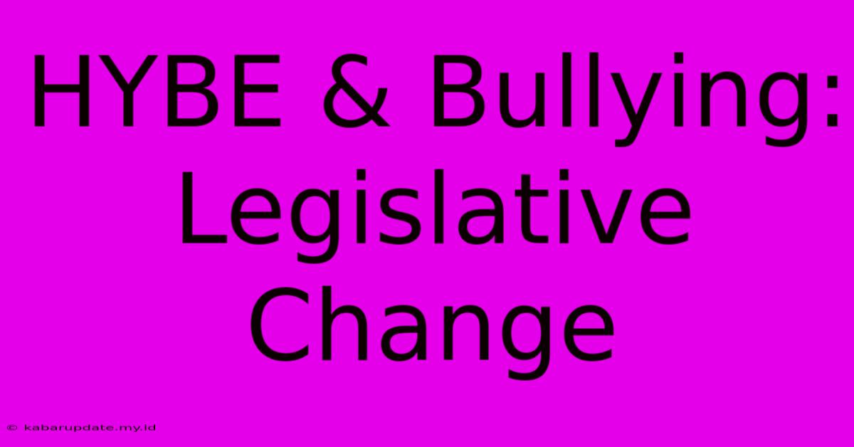 HYBE & Bullying:  Legislative Change