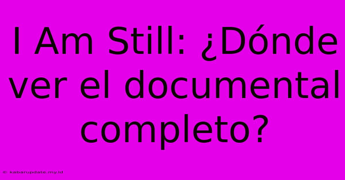 I Am Still: ¿Dónde Ver El Documental Completo?