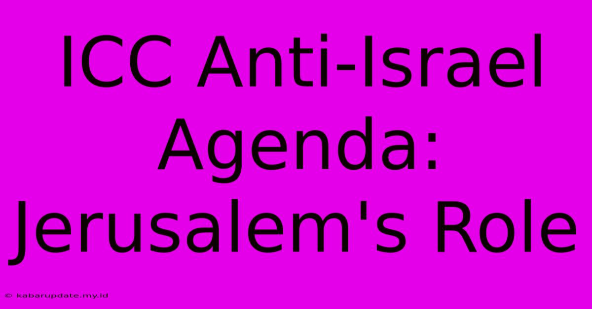 ICC Anti-Israel Agenda: Jerusalem's Role