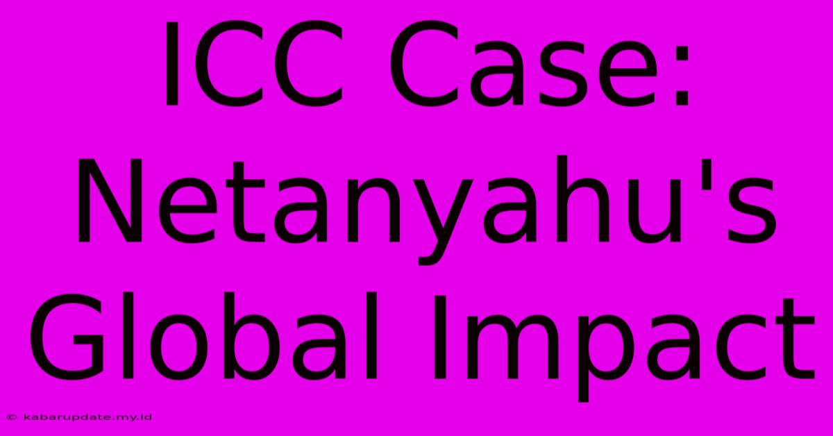 ICC Case: Netanyahu's Global Impact