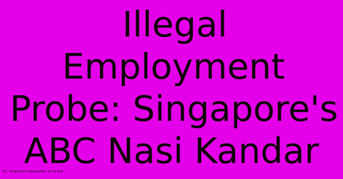 Illegal Employment Probe: Singapore's ABC Nasi Kandar