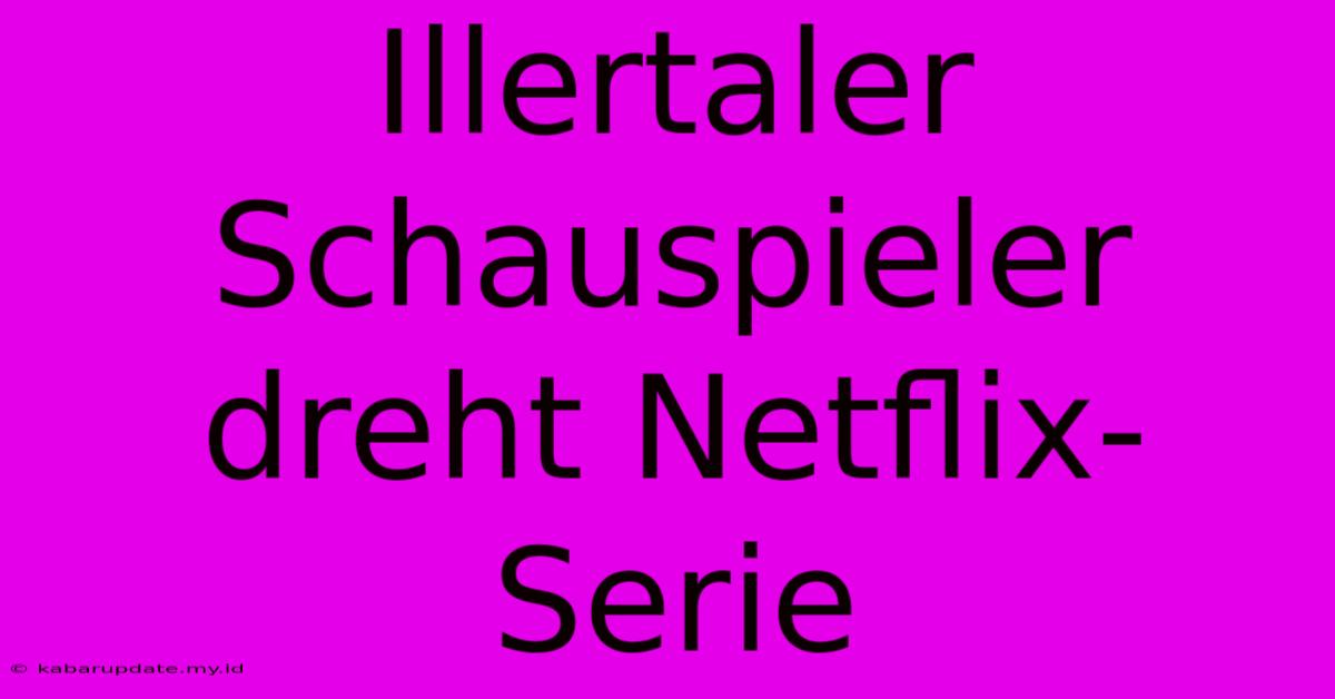 Illertaler Schauspieler Dreht Netflix-Serie