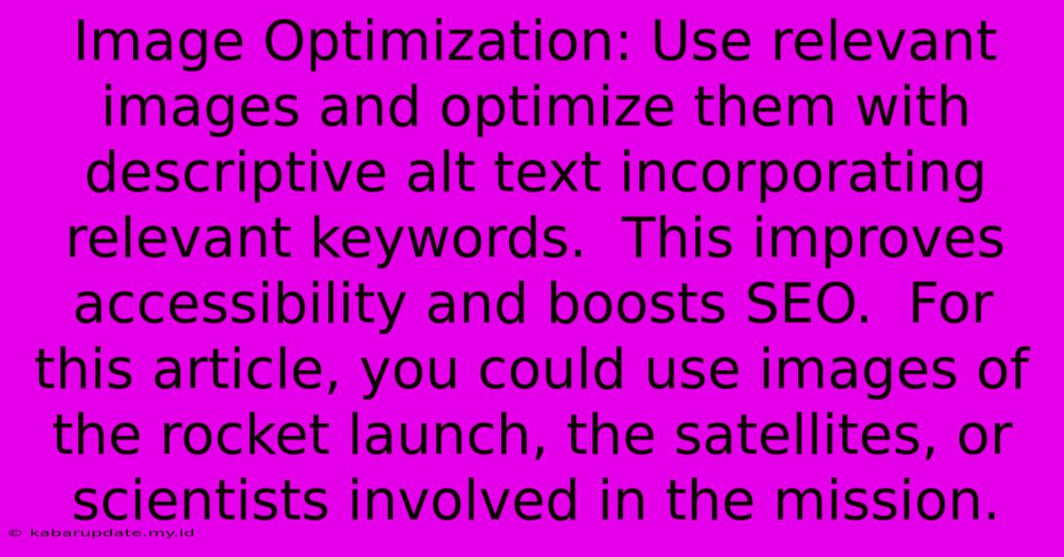 Image Optimization: Use Relevant Images And Optimize Them With Descriptive Alt Text Incorporating Relevant Keywords.  This Improves Accessibility And Boosts SEO.  For This Article, You Could Use Images Of The Rocket Launch, The Satellites, Or Scientists Involved In The Mission.