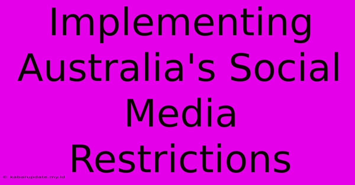 Implementing Australia's Social Media Restrictions