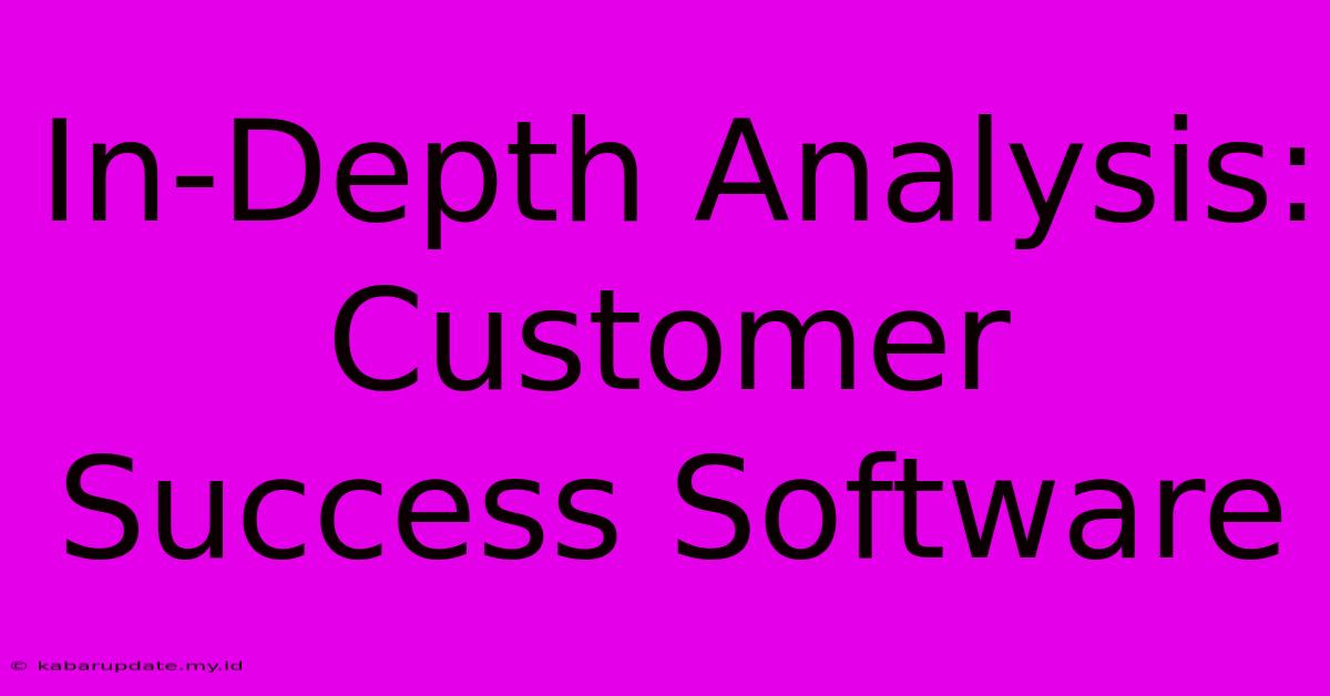 In-Depth Analysis: Customer Success Software