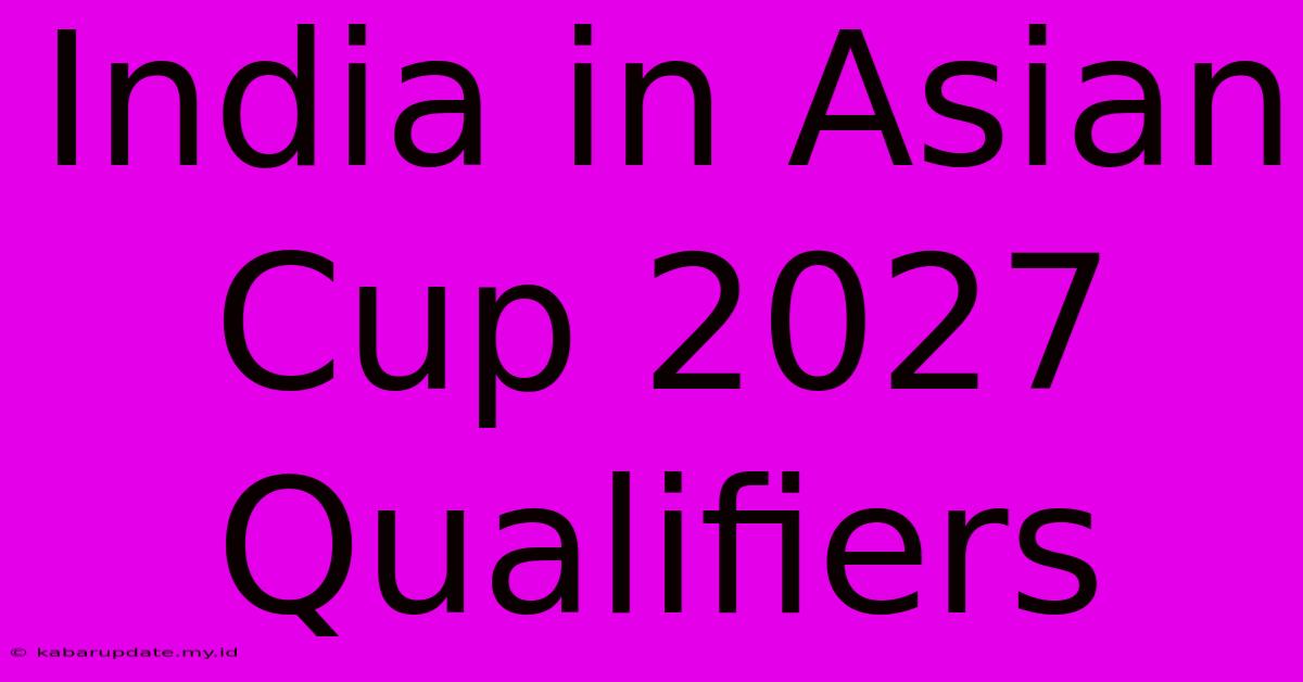 India In Asian Cup 2027 Qualifiers