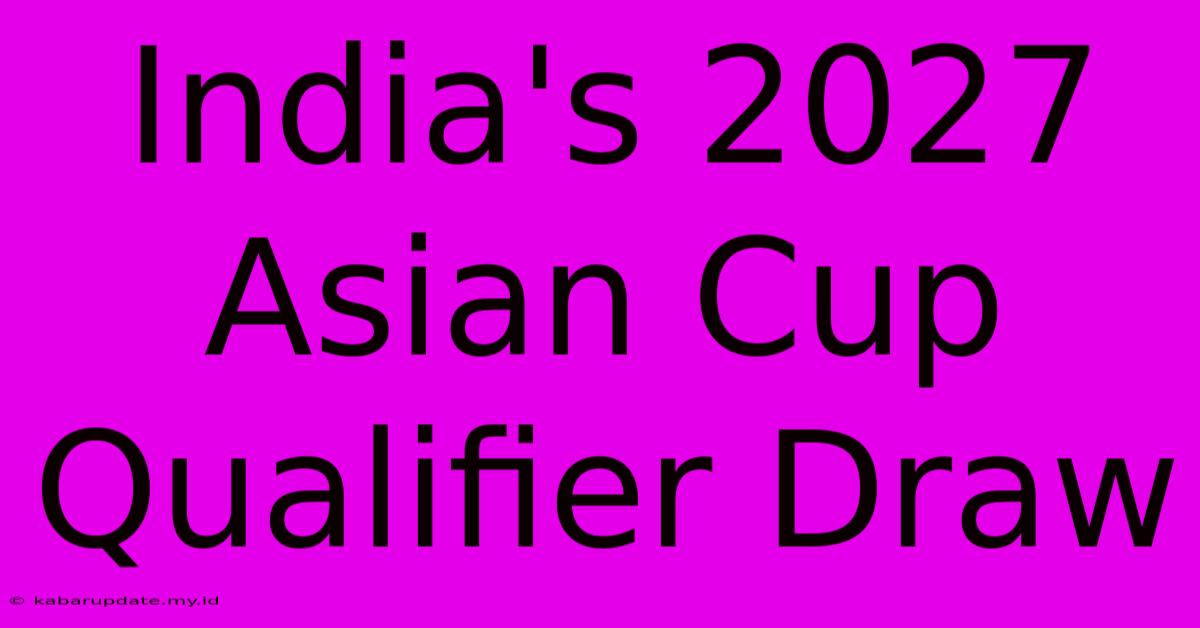 India's 2027 Asian Cup Qualifier Draw