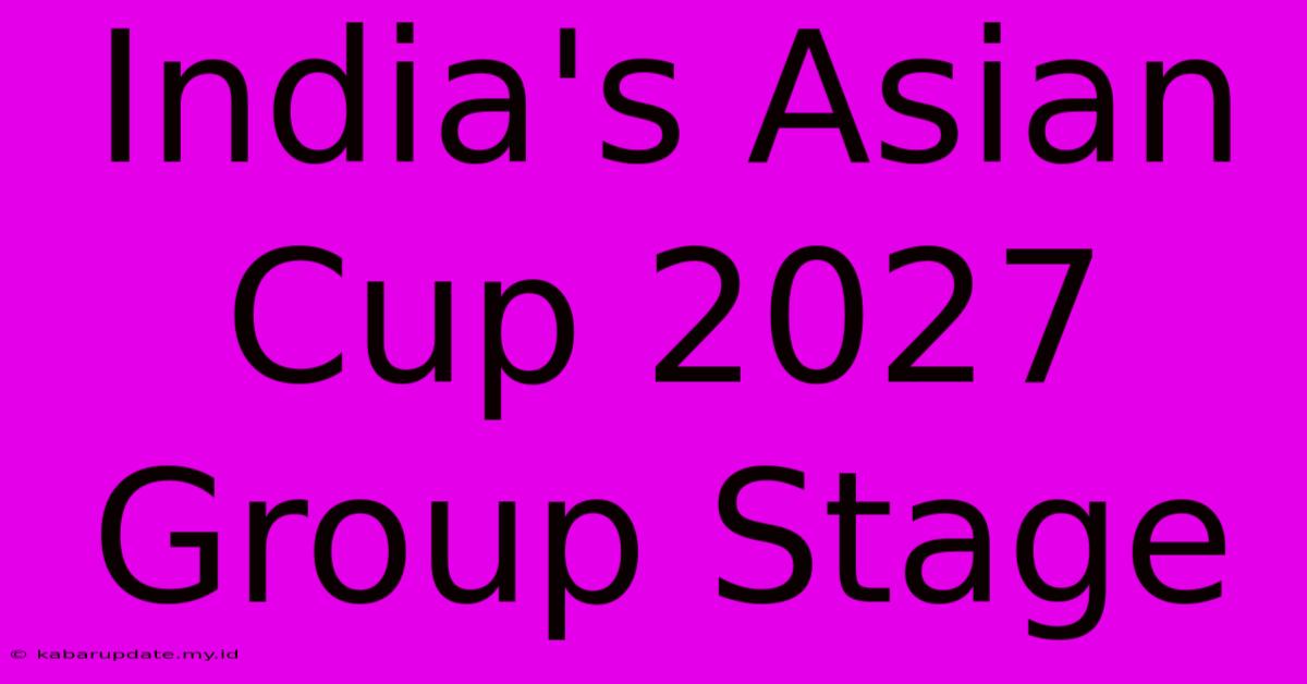 India's Asian Cup 2027 Group Stage